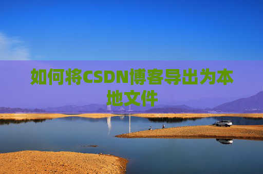 如何将CSDN博客导出为本地文件